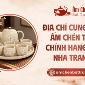 Địa chỉ cung cấp ấm chén Bát Tràng chính hãng tại Nha Trang